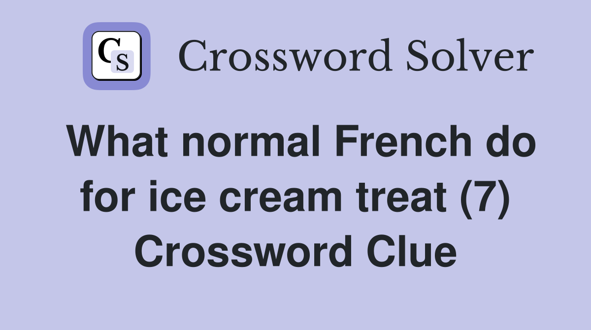 What normal French do for ice cream treat (7) Crossword Clue Answers